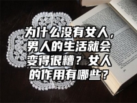 为什么没有女人，男人的生活就会变得很糟？女人的作用有哪些？