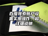 百度搜索账户设置实用操作，超详细说明