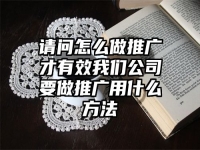 请问怎么做推广才有效我们公司要做推广用什么方法