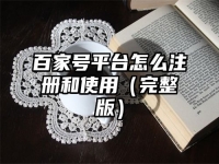 百家号平台怎么注册和使用（完整版）