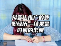 抖音上推广的兼职经历—结果是时间的浪费