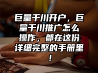 巨量千川开户，巨量千川推广怎么操作，都在这份详细完整的手册里！