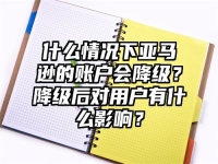 什么情况下亚马逊的账户会降级？降级后对用户有什么影响？
