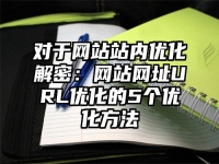 对于网站站内优化解密：网站网址URL优化的5个优化方法