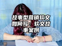 故事型营销软文如何写：软文故事案例