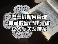 做营销如何管理自己的客户群：建立人际关系档案