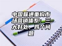 中国联通重构市场营销体系：三大好处、四个问题