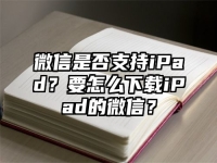 微信是否支持iPad？要怎么下载iPad的微信？