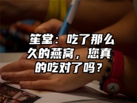 祐笙堂：吃了那么久的燕窝，您真的吃对了吗？