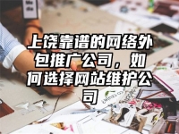 上饶靠谱的网络外包推广公司，如何选择网站维护公司