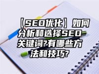 【SEO优化】如何分析和选择SEO关键词?有哪些方法和技巧?