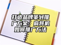 打造品牌策划推广方案：麻将机如何推广方法