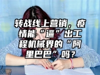 转战线上营销，疫情能“逼”出工程机械界的“阿里巴巴”吗？