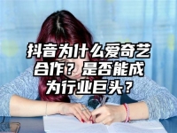 抖音为什么爱奇艺合作？是否能成为行业巨头？