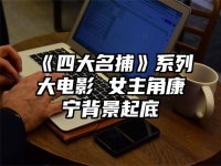 《四大名捕》系列大电影 女主角康宁背景起底