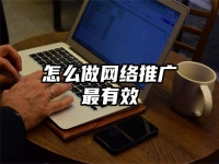怎么做网络推广最有效
