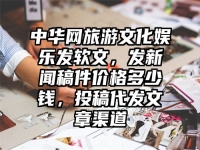 中华网旅游文化娱乐发软文，发新闻稿件价格多少钱，投稿代发文章渠道