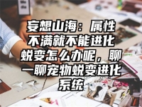 妄想山海：属性不满就不能进化蜕变怎么办呢，聊一聊宠物蜕变进化系统
