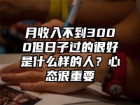 月收入不到3000但日子过的很好是什么样的人？心态很重要