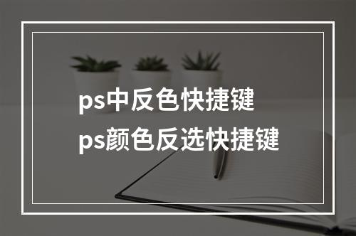 ps中反色快捷键 ps颜色反选快捷键
