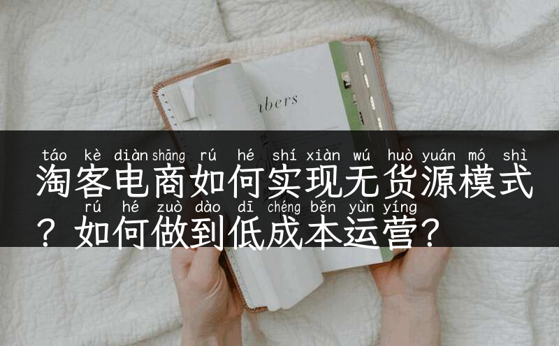 淘客电商如何实现无货源模式？如何做到低成