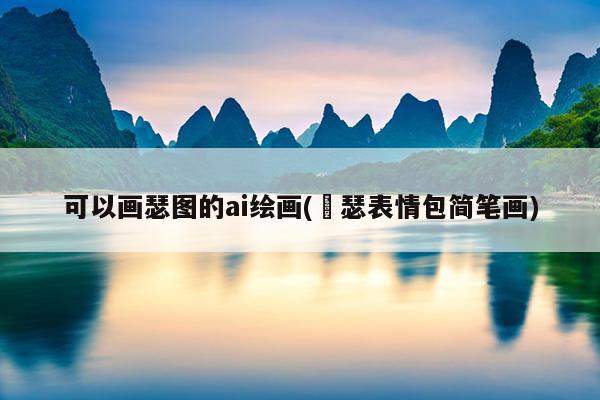 可以画瑟图的ai绘画(嘚瑟表情包简笔画)