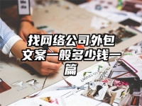 找网络公司外包文案一般多少钱一篇