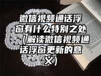 微信视频通话浮窗有什么特别之处（解读微信视频通话浮窗更新的意义）