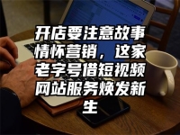 开店要注意故事情怀营销，这家老字号借短视频网站服务焕发新生