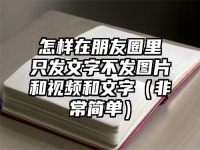 怎样在朋友圈里只发文字不发图片和视频和文字（非常简单）