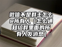 微信不是群主怎么@所有人（怎么通知给群里面的所有人发消息）