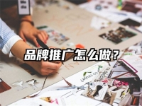 品牌推广怎么做？
