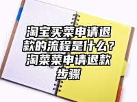 淘宝买菜申请退款的流程是什么？淘菜菜申请退款步骤