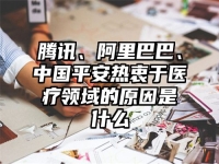 腾讯、阿里巴巴、中国平安热衷于医疗领域的原因是什么