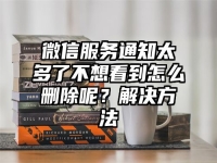 微信服务通知太多了不想看到怎么删除呢？解决方法