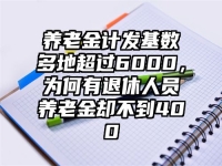 养老金计发基数多地超过6000，为何有退休人员养老金却不到400