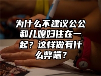 为什么不建议公公和儿媳妇住在一起？这样做有什么弊端？