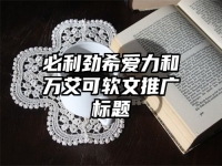 必利劲希爱力和万艾可软文推广标题