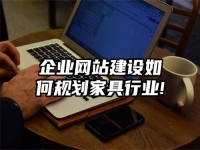 企业网站建设如何规划家具行业!