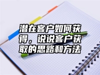 潜在客户如何获得，说说客户获取的思路和方法