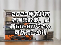 2023年农村养老保险政策，最新60-80岁老人可以领多少钱