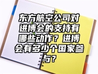 东方航空公司对进博会的支持有哪些动作？进博会有多少个国家参与？
