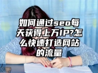 如何通过seo每天获得上万IP?怎么快速打造网站的流量