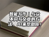 智能写作｜与众不同写文章的方法，AI来帮助你！