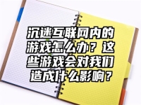 沉迷互联网内的游戏怎么办？这些游戏会对我们造成什么影响？