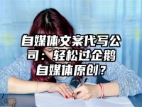 自媒体文案代写公司：轻松过企鹅自媒体原创？