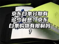 京东白条分期有多少利息？京东白条购物有限制吗？