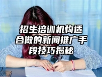 招生培训机构适合做的新闻推广手段技巧揭秘