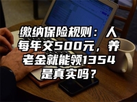 缴纳保险规则：人每年交500元，养老金就能领1354是真实吗？