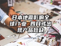 日本地震影响全球IT业 四月或出现产品短缺